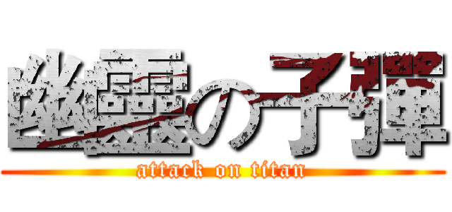 幽靈の子彈 (attack on titan)