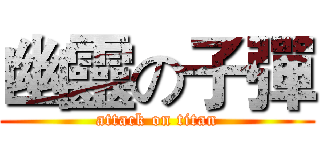 幽靈の子彈 (attack on titan)