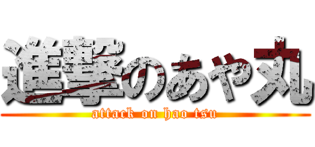 進撃のあや丸 (attack on hao tsu)
