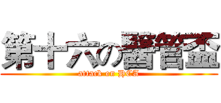 第十六の醫管盃 (attack on HCA)