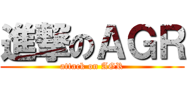 進撃のＡＧＲ (attack on AGR)