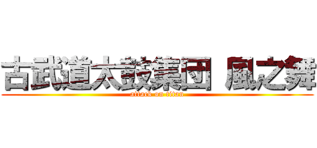 古武道太鼓集団 風之舞 (attack on titan)