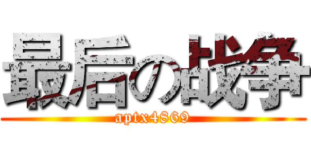 最后の战争 (aptx4869)