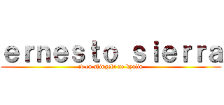 ｅｒｎｅｓｔｏ ｓｉｅｒｒａ (:v en shingeki no kyojin)