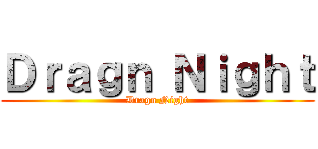 Ｄｒａｇｎ Ｎｉｇｈｔ (Dragn Night)