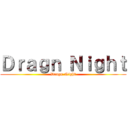 Ｄｒａｇｎ Ｎｉｇｈｔ (Dragn Night)