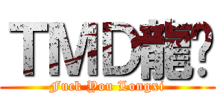 ＴＭＤ龍袭 (Fuck You Longxi)
