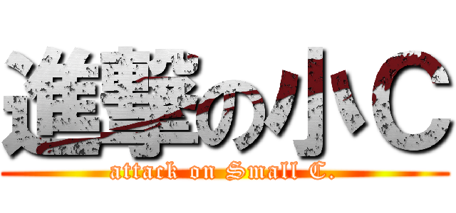 進撃の小Ｃ (attack on Small C.)