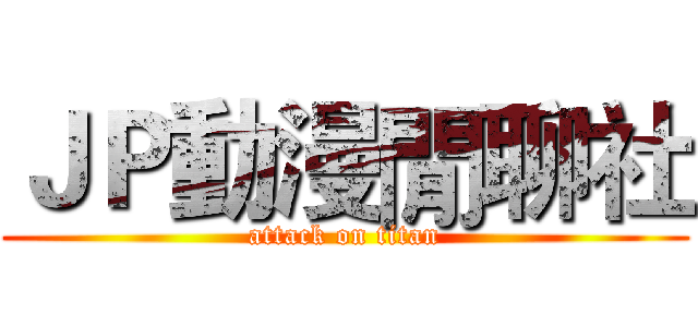 ＪＰ動漫閒聊社 (attack on titan)