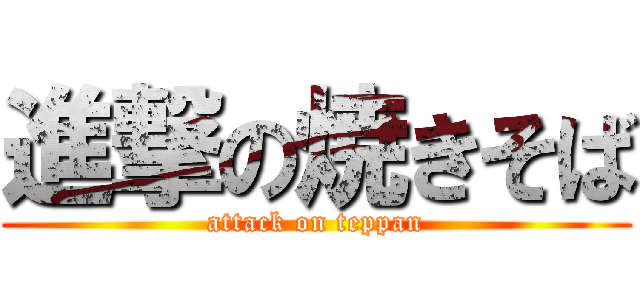 進撃の焼きそば (attack on teppan)