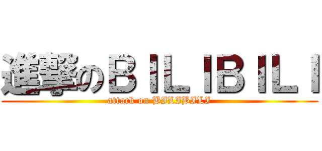 進撃のＢＩＬＩＢＩＬＩ (attack on BILIBILI)