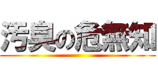 汚臭の危無知 ()