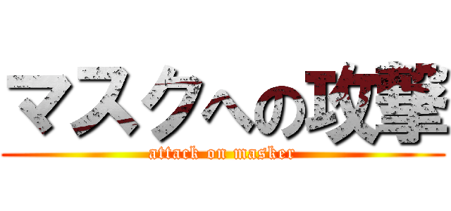 マスクへの攻撃 (attack on masker)
