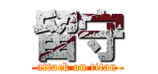 留守 (attack on titan)