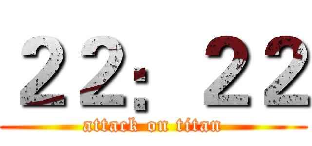 ２２：２２ (attack on titan)
