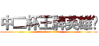 中二杯王牌英雄赛 (attack on titan)