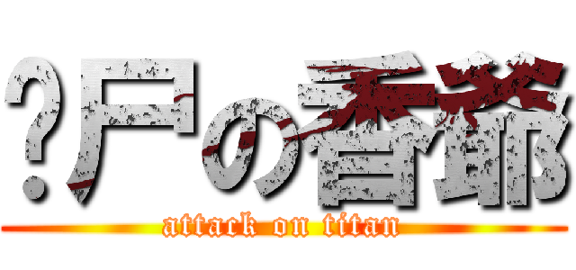 丧尸の香爺 (attack on titan)