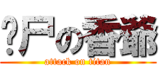 丧尸の香爺 (attack on titan)