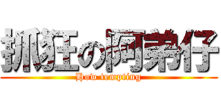 抓狂の阿弟仔 (How tempting)