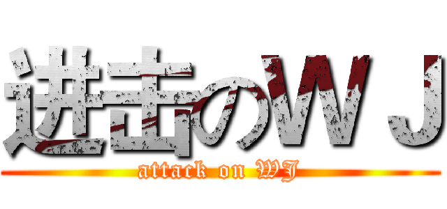 进击のＷＪ (attack on WJ)