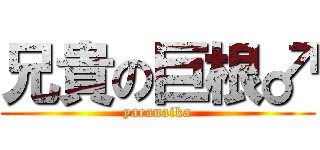 兄貴の巨根♂ (yaranaika)