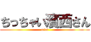 ちっちゃい濱西さん (mini)