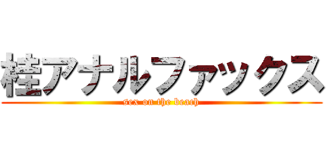 桂アナルファックス (sex on the beach)