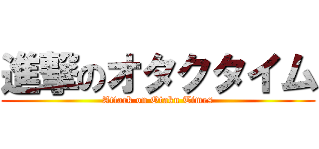 進撃のオタクタイム (Attack on Otaku Times)