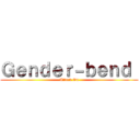 Ｇｅｎｄｅｒ－ｂｅｎｄ  (Attack On)