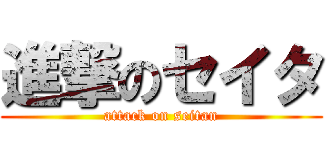 進撃のセイタ (attack on seitan)