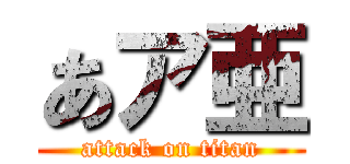 あア亜 (attack on titan)