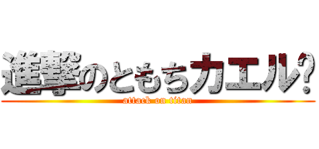 進撃のともちカエル🐸 (attack on titan)