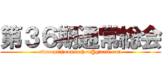 第３６期通常総会 (akutopiahounanchou@gmeil.com)
