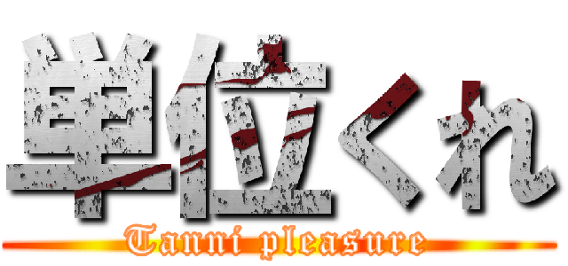 単位くれ (Tanni pleasure)