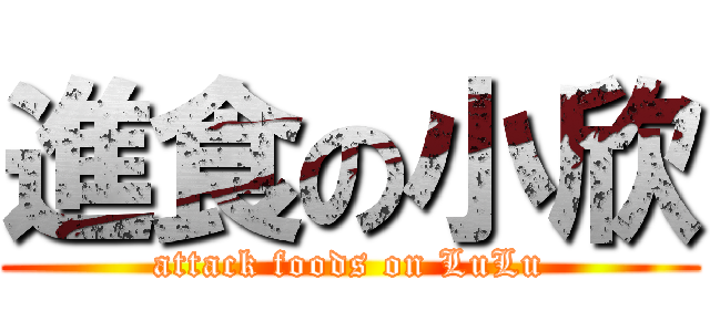進食の小欣 (attack foods on LuLu)