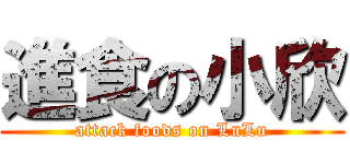 進食の小欣 (attack foods on LuLu)