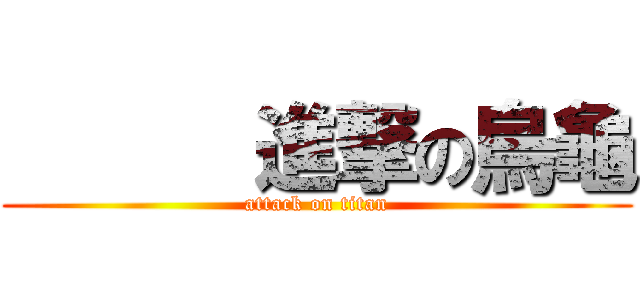       進撃の烏龜 (attack on titan)