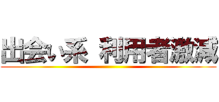 出会い系 利用者激減 ()