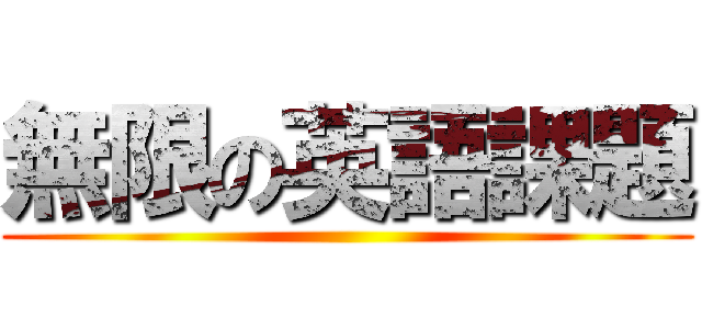 無限の英語課題 ()