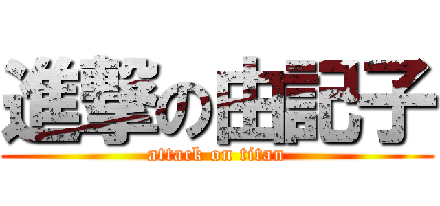 進撃の由記子 (attack on titan)