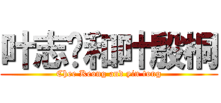 叶志强和叶殷桐 (Chee Keong and yin tong)