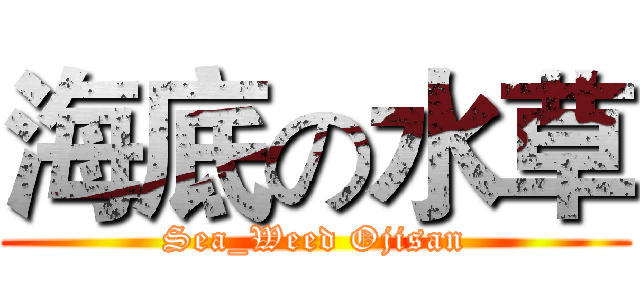 海底の水草 (Sea_Weed Ojisan)