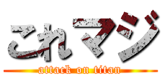 これマジ (attack on titan)