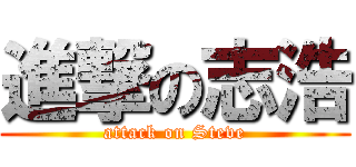 進撃の志浩 (attack on Steve)