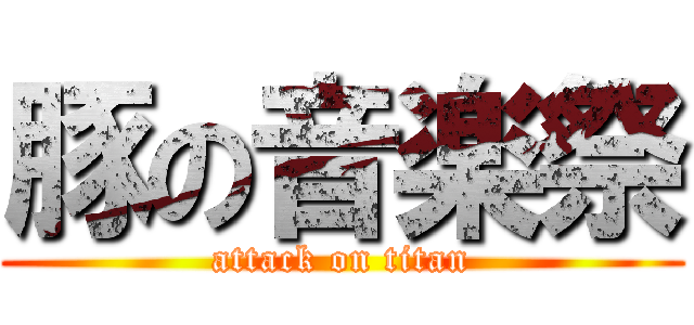 豚の音楽祭 (attack on titan)