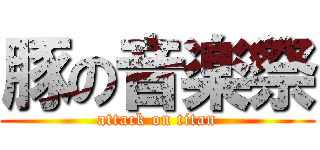 豚の音楽祭 (attack on titan)