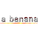 ａ ｂａｎａｎａ (バナナや)