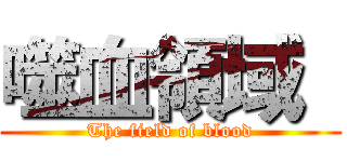 噬血領域  (The field of blood)