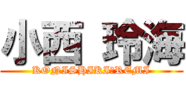 小西 玲海 (KONISHIKI　REMI)