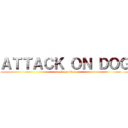 ＡＴＴＡＣＫ ＯＮ ＤＯＧ (attack on titan)